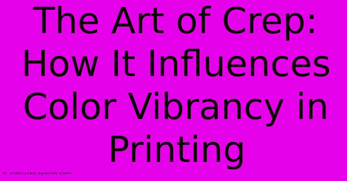 The Art Of Crep: How It Influences Color Vibrancy In Printing