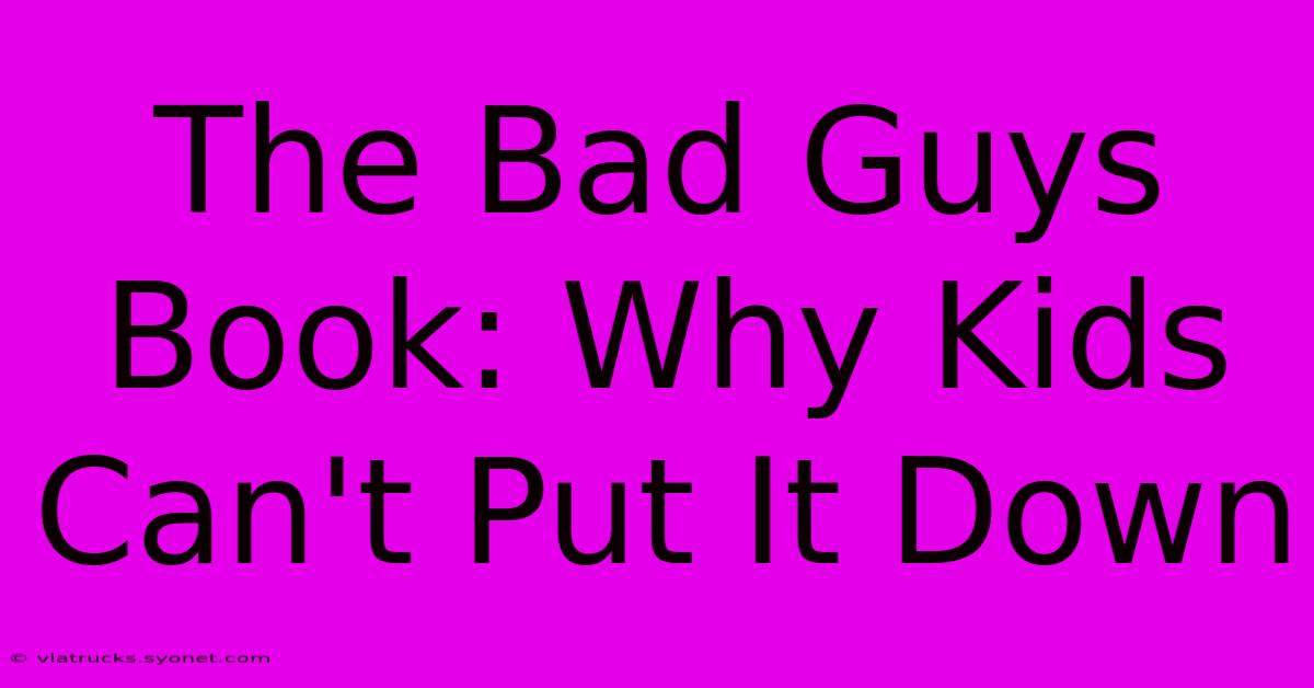 The Bad Guys Book: Why Kids Can't Put It Down