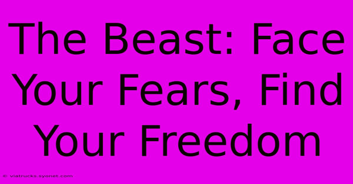 The Beast: Face Your Fears, Find Your Freedom