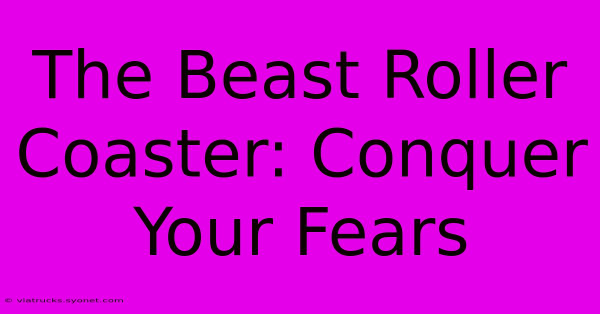 The Beast Roller Coaster: Conquer Your Fears