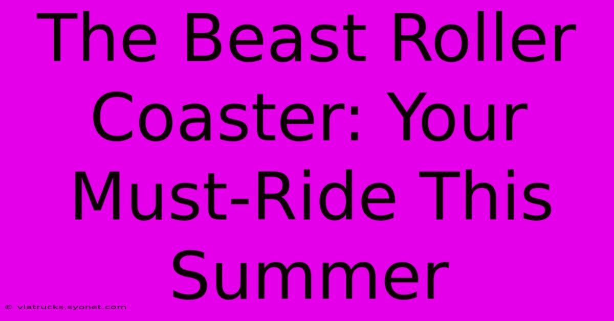 The Beast Roller Coaster: Your Must-Ride This Summer