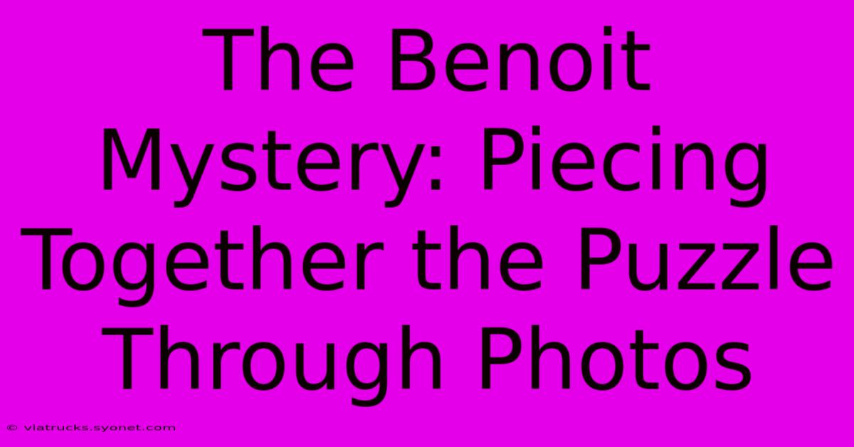 The Benoit Mystery: Piecing Together The Puzzle Through Photos