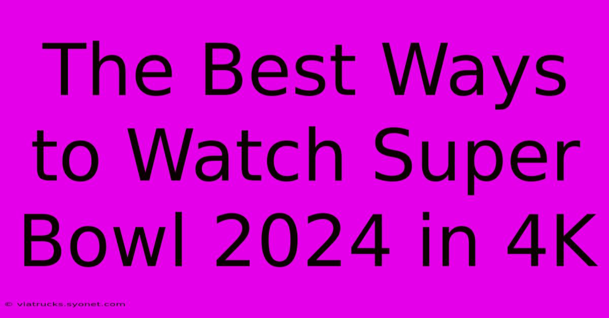 The Best Ways To Watch Super Bowl 2024 In 4K