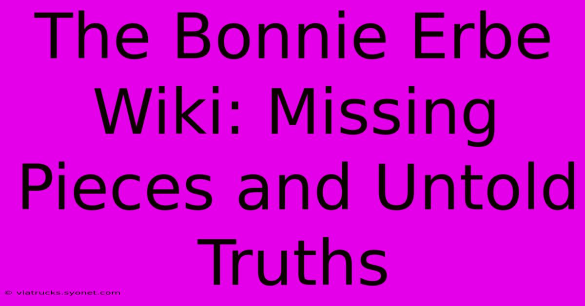 The Bonnie Erbe Wiki: Missing Pieces And Untold Truths