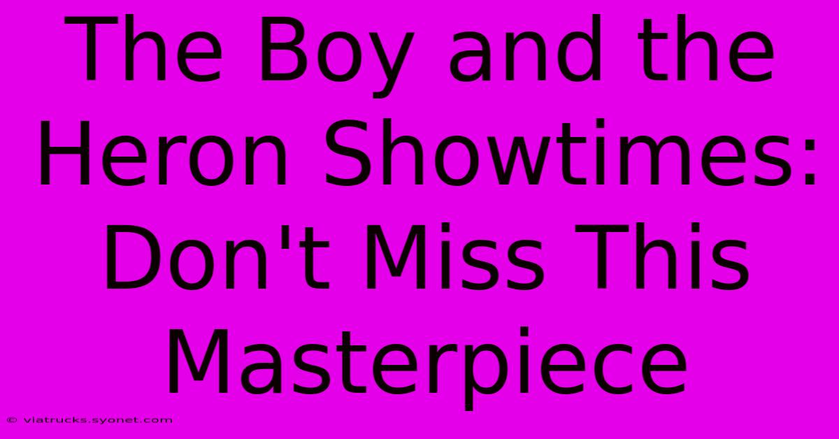 The Boy And The Heron Showtimes: Don't Miss This Masterpiece