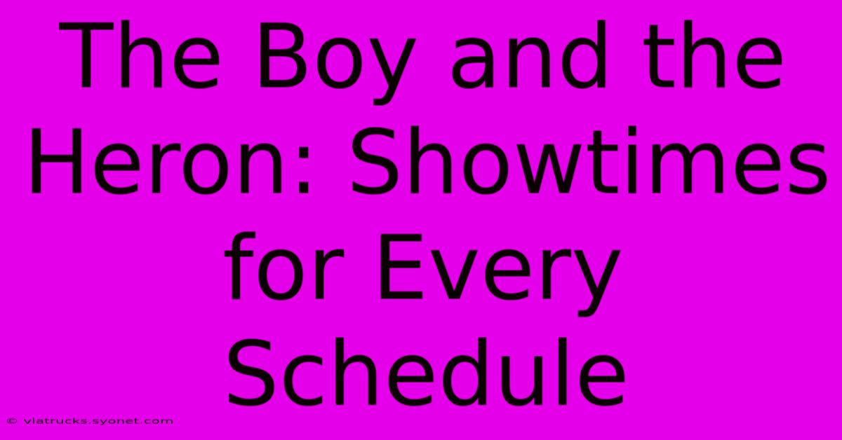 The Boy And The Heron: Showtimes For Every Schedule