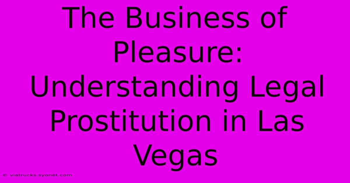 The Business Of Pleasure: Understanding Legal Prostitution In Las Vegas