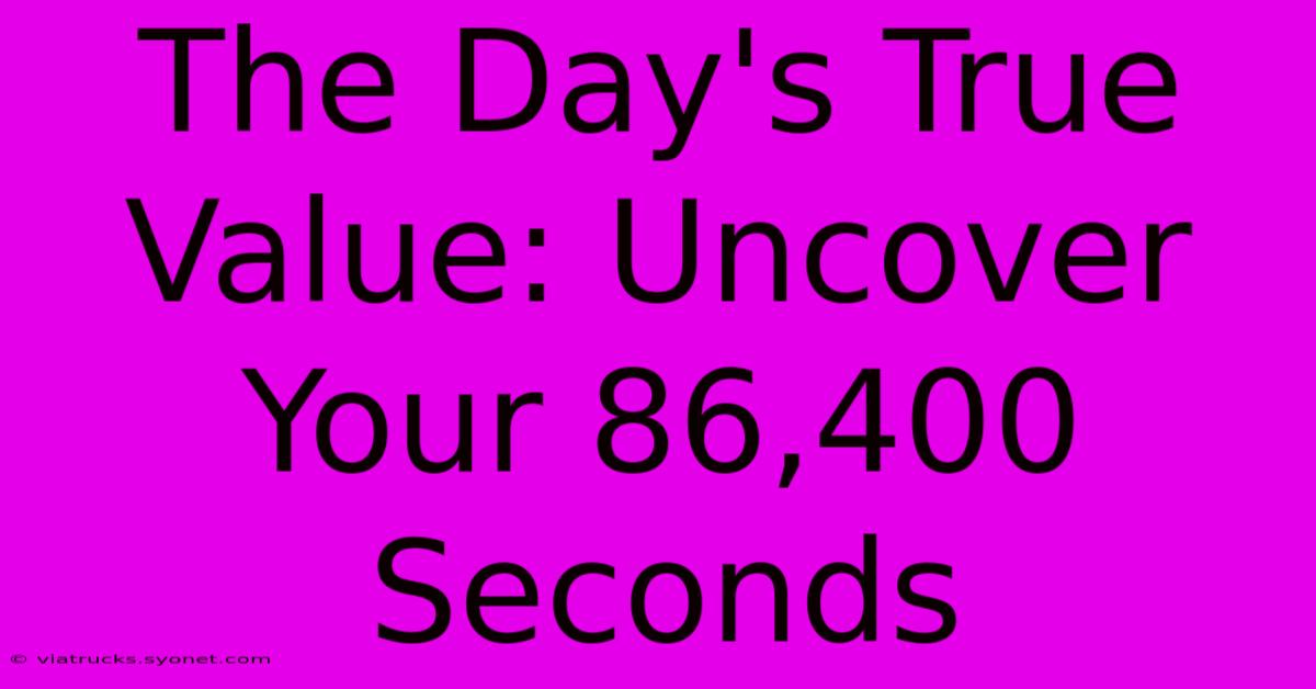 The Day's True Value: Uncover Your 86,400 Seconds