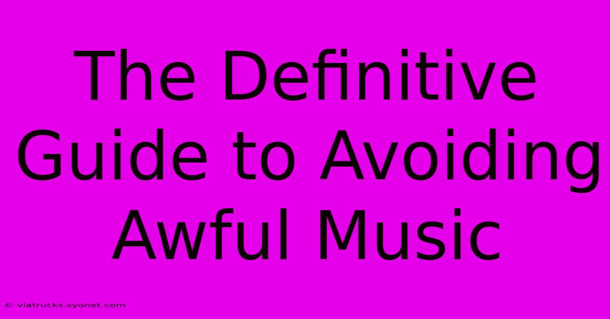 The Definitive Guide To Avoiding Awful Music