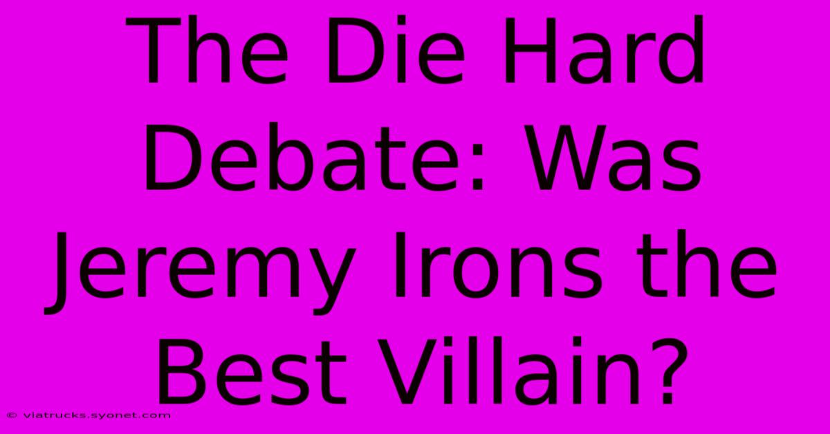 The Die Hard Debate: Was Jeremy Irons The Best Villain?