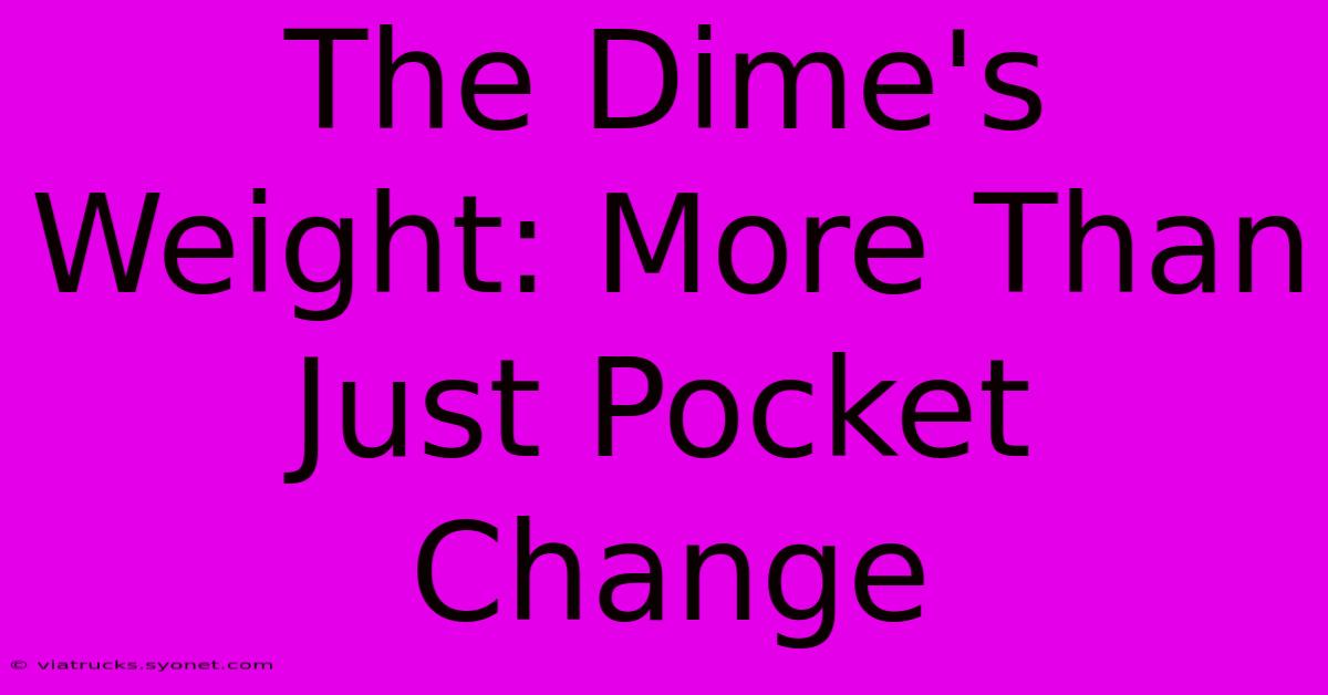 The Dime's Weight: More Than Just Pocket Change