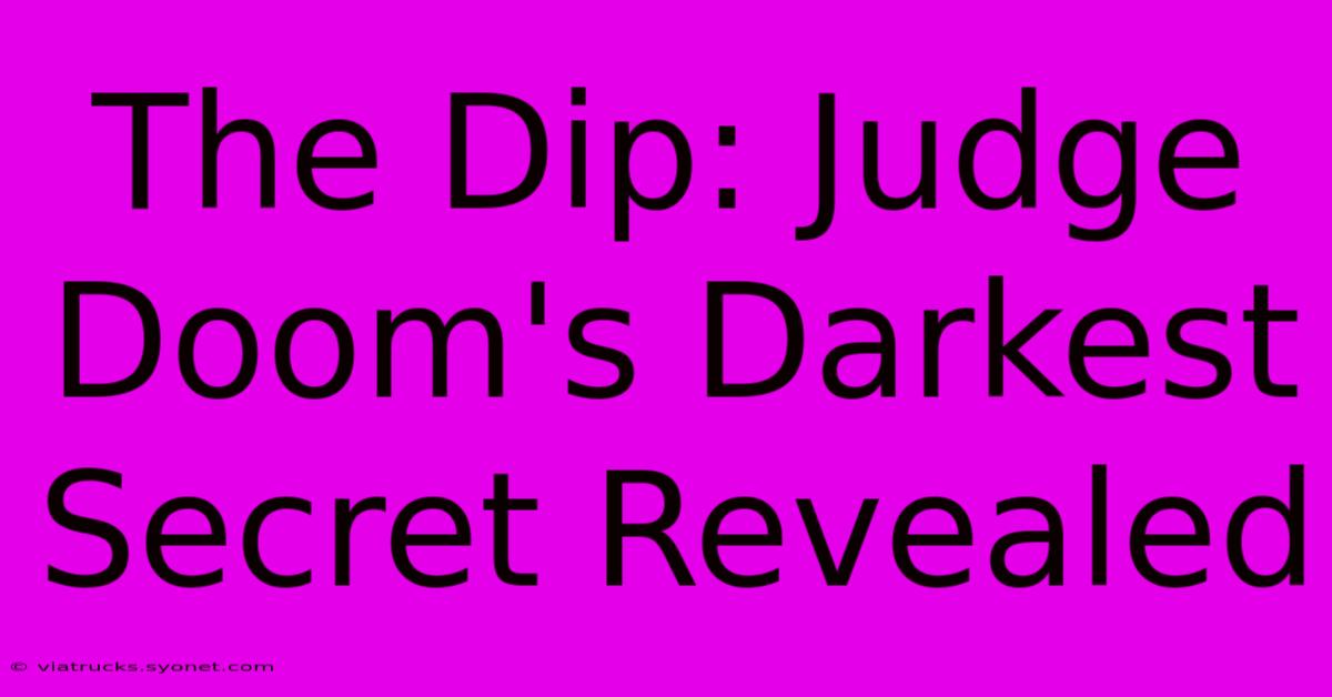 The Dip: Judge Doom's Darkest Secret Revealed