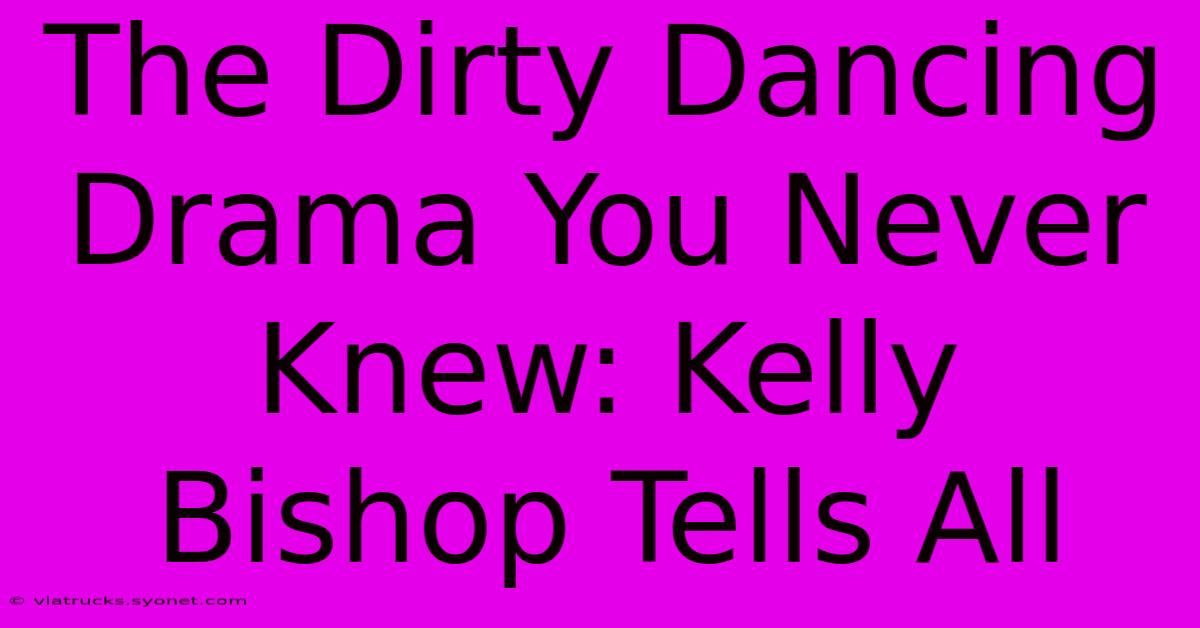 The Dirty Dancing Drama You Never Knew: Kelly Bishop Tells All