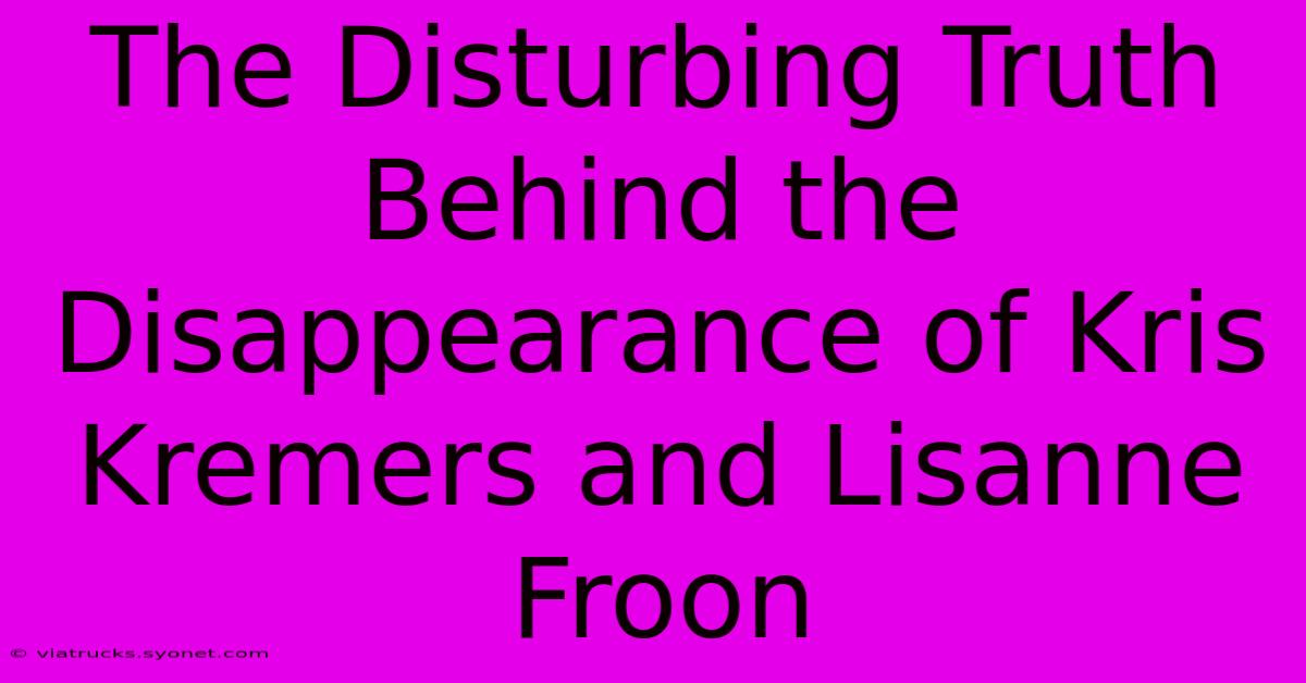 The Disturbing Truth Behind The Disappearance Of Kris Kremers And Lisanne Froon