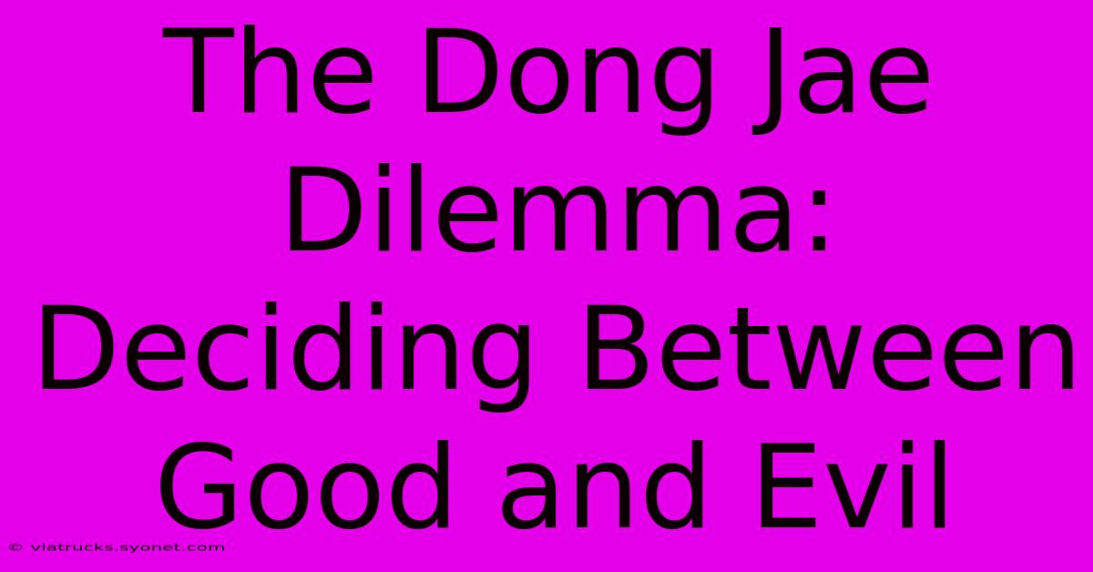 The Dong Jae Dilemma: Deciding Between Good And Evil