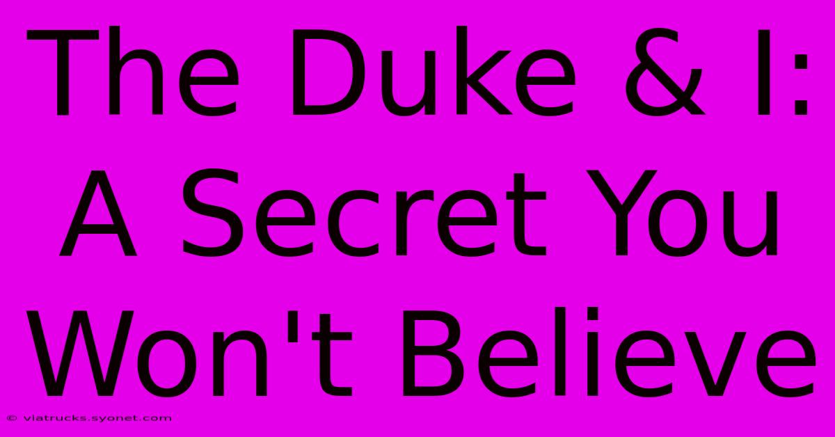 The Duke & I: A Secret You Won't Believe