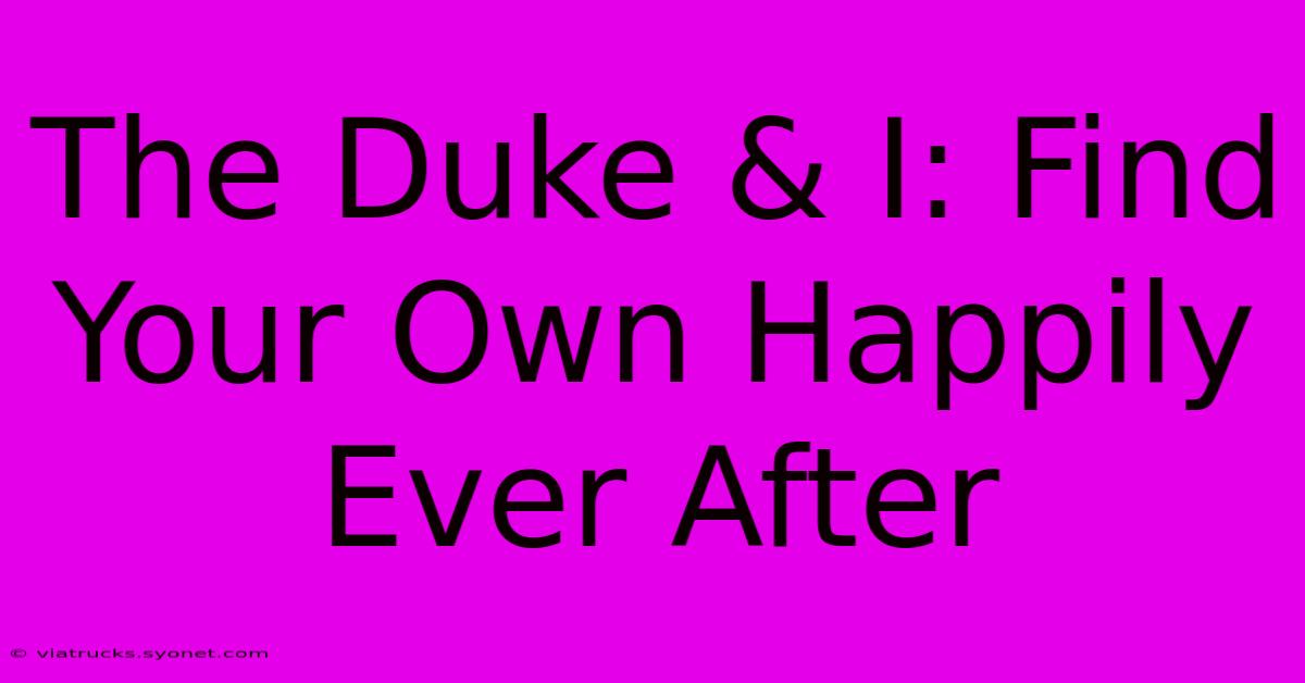 The Duke & I: Find Your Own Happily Ever After