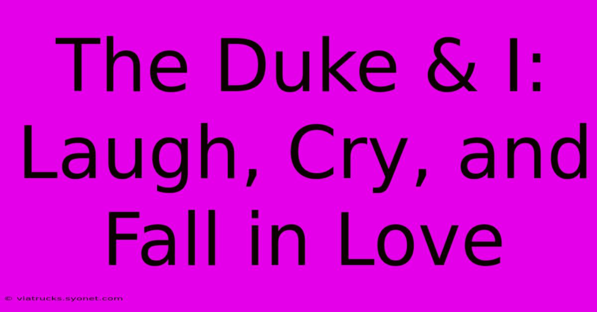 The Duke & I: Laugh, Cry, And Fall In Love