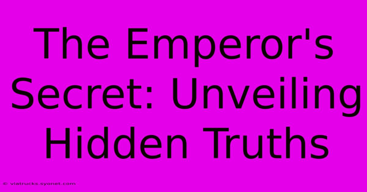 The Emperor's Secret: Unveiling Hidden Truths