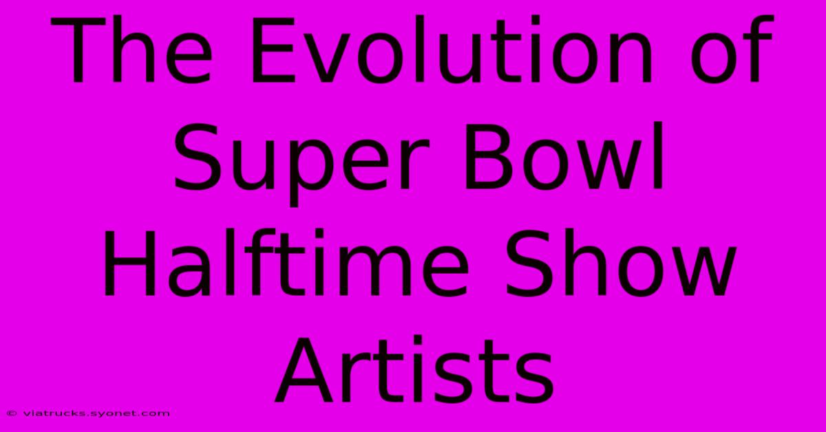 The Evolution Of Super Bowl Halftime Show Artists