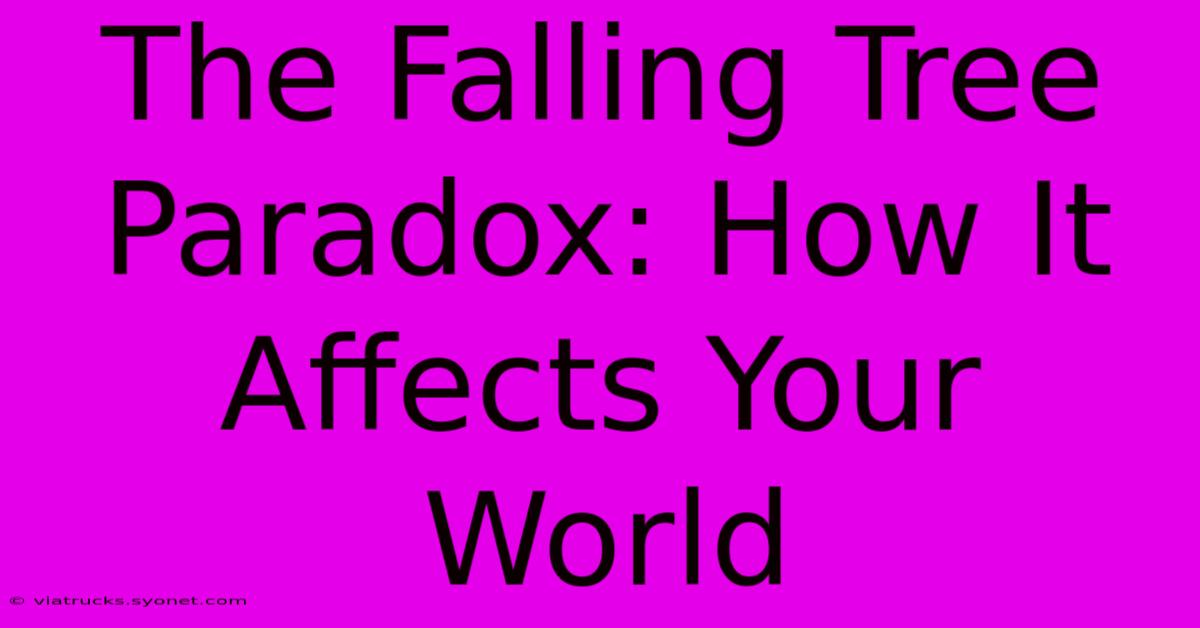 The Falling Tree Paradox: How It Affects Your World