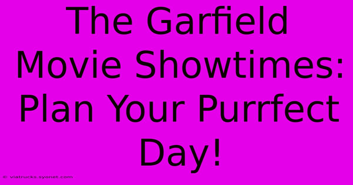 The Garfield Movie Showtimes: Plan Your Purrfect Day!