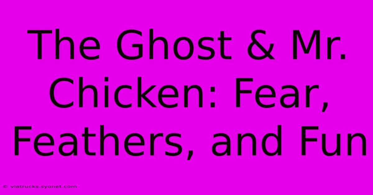 The Ghost & Mr. Chicken: Fear, Feathers, And Fun