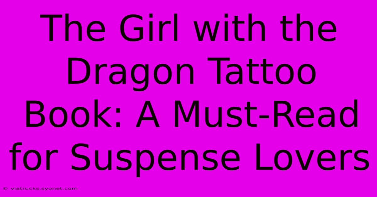 The Girl With The Dragon Tattoo Book: A Must-Read For Suspense Lovers