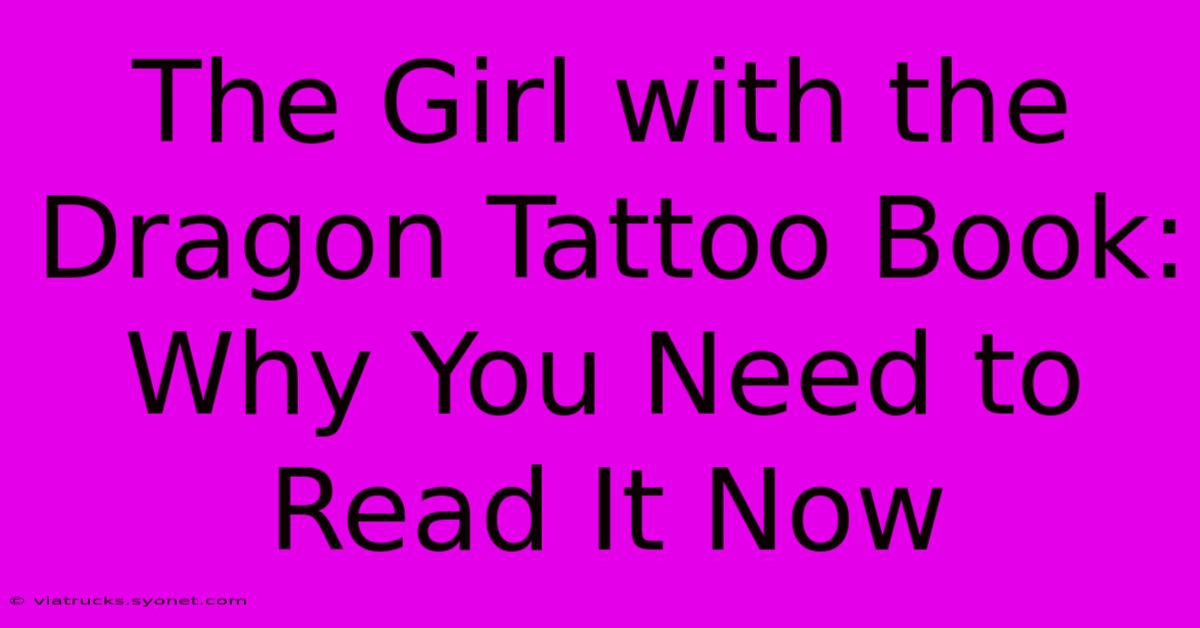 The Girl With The Dragon Tattoo Book: Why You Need To Read It Now