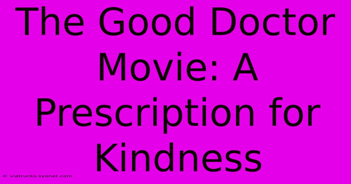 The Good Doctor Movie: A Prescription For Kindness