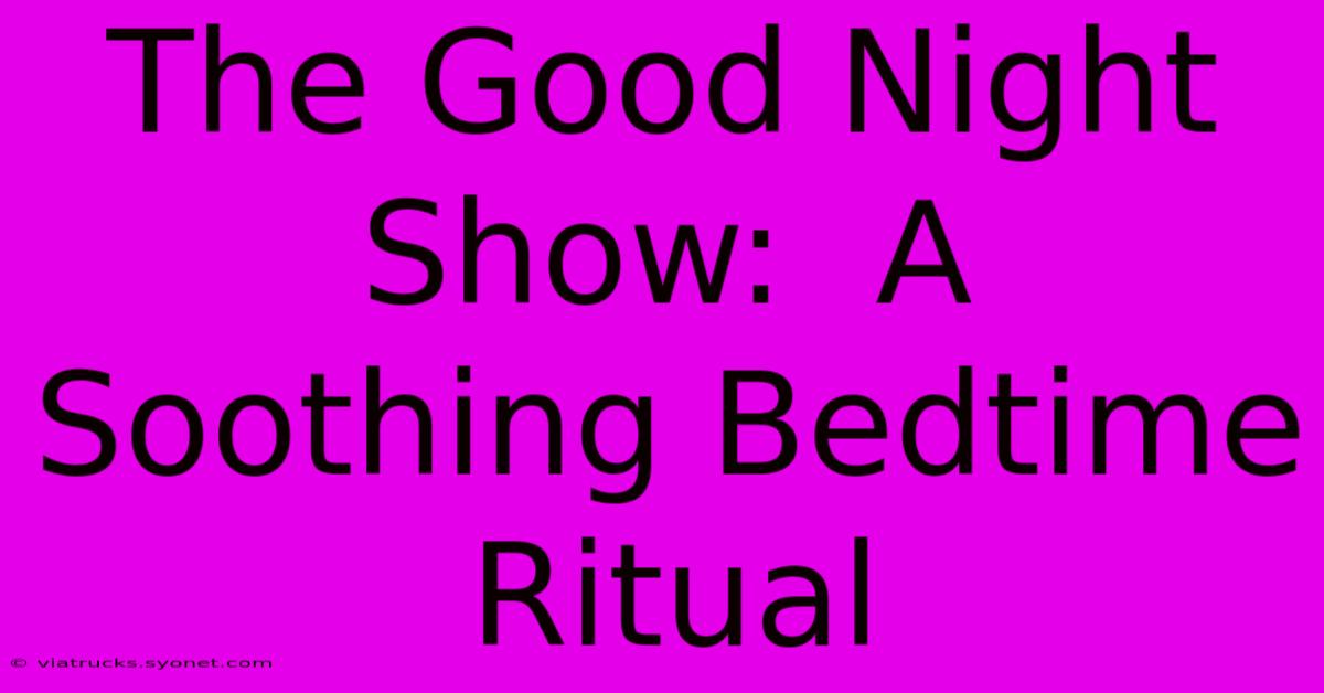 The Good Night Show:  A Soothing Bedtime Ritual