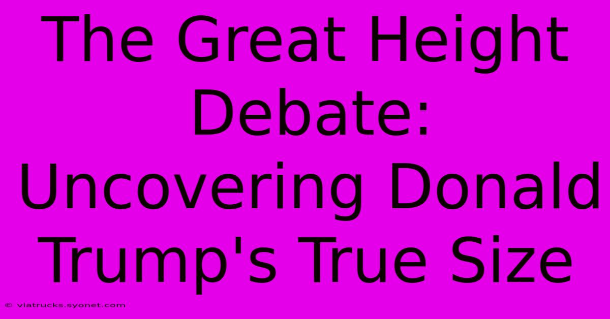 The Great Height Debate: Uncovering Donald Trump's True Size