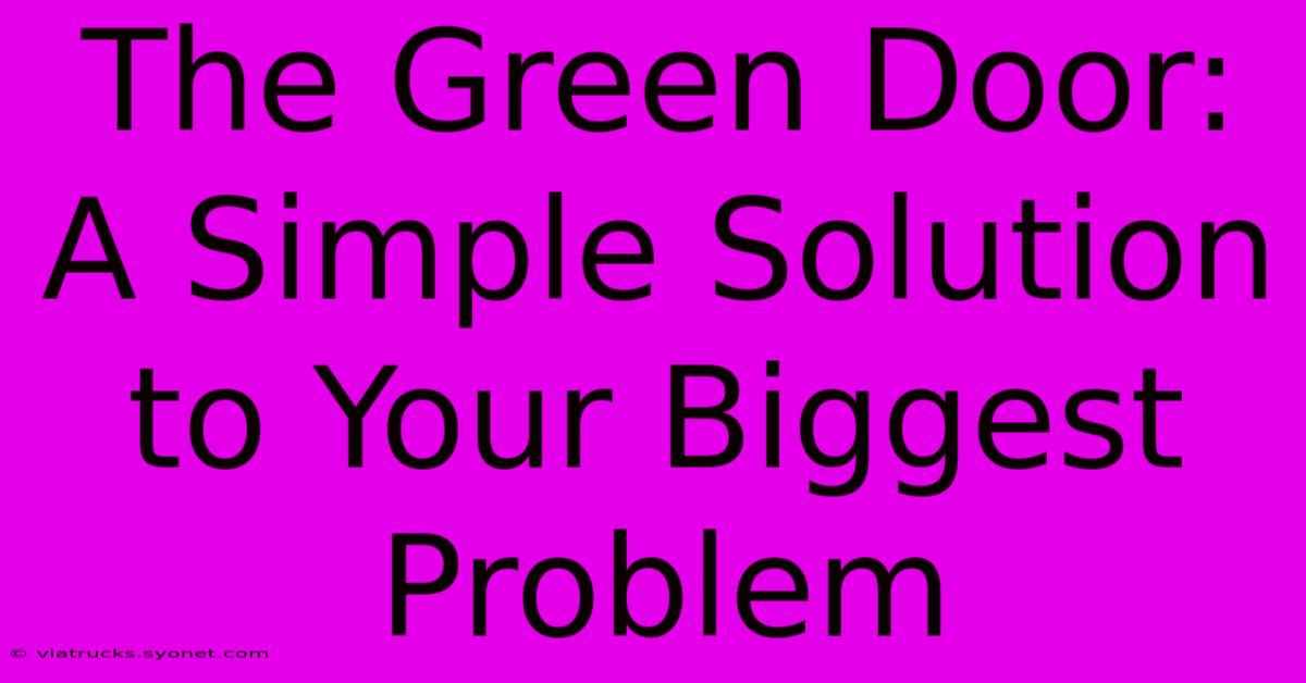 The Green Door:  A Simple Solution To Your Biggest Problem