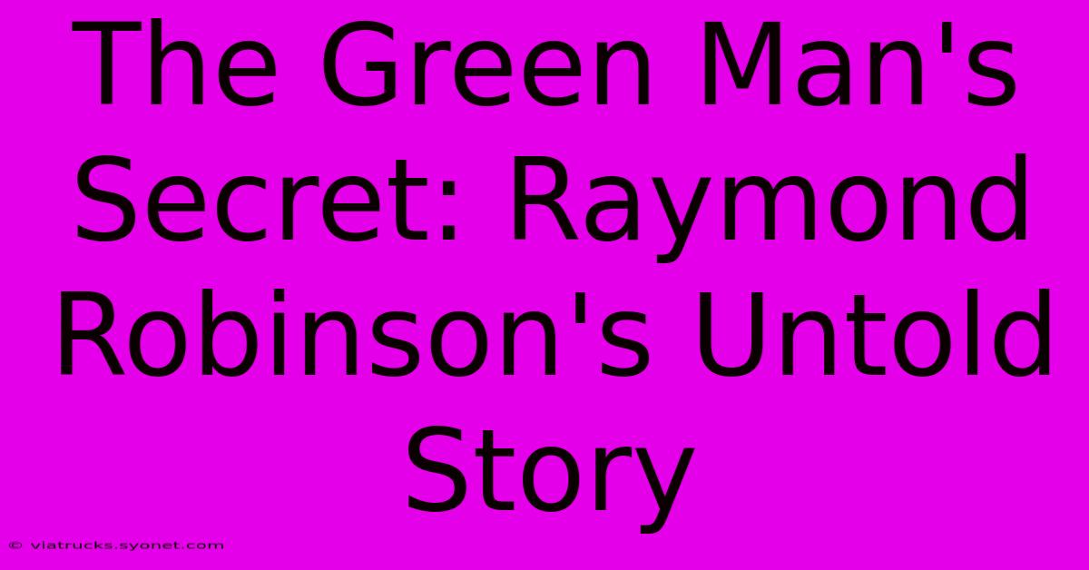 The Green Man's Secret: Raymond Robinson's Untold Story