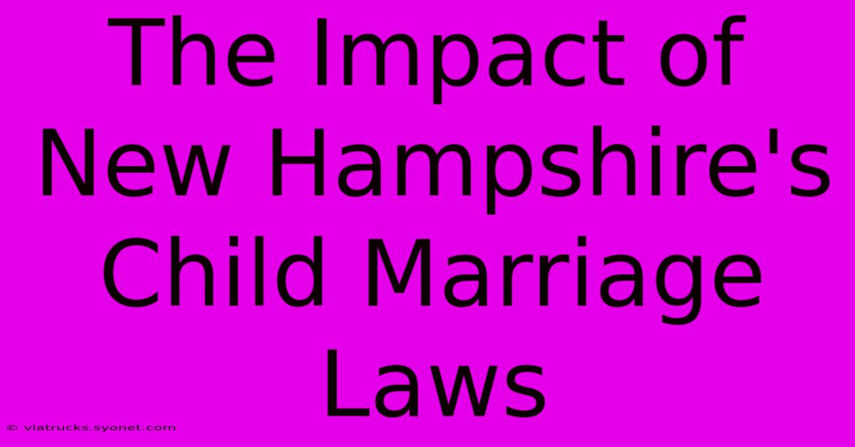 The Impact Of New Hampshire's Child Marriage Laws