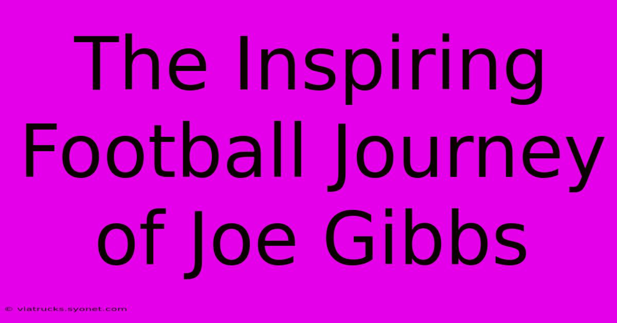 The Inspiring Football Journey Of Joe Gibbs