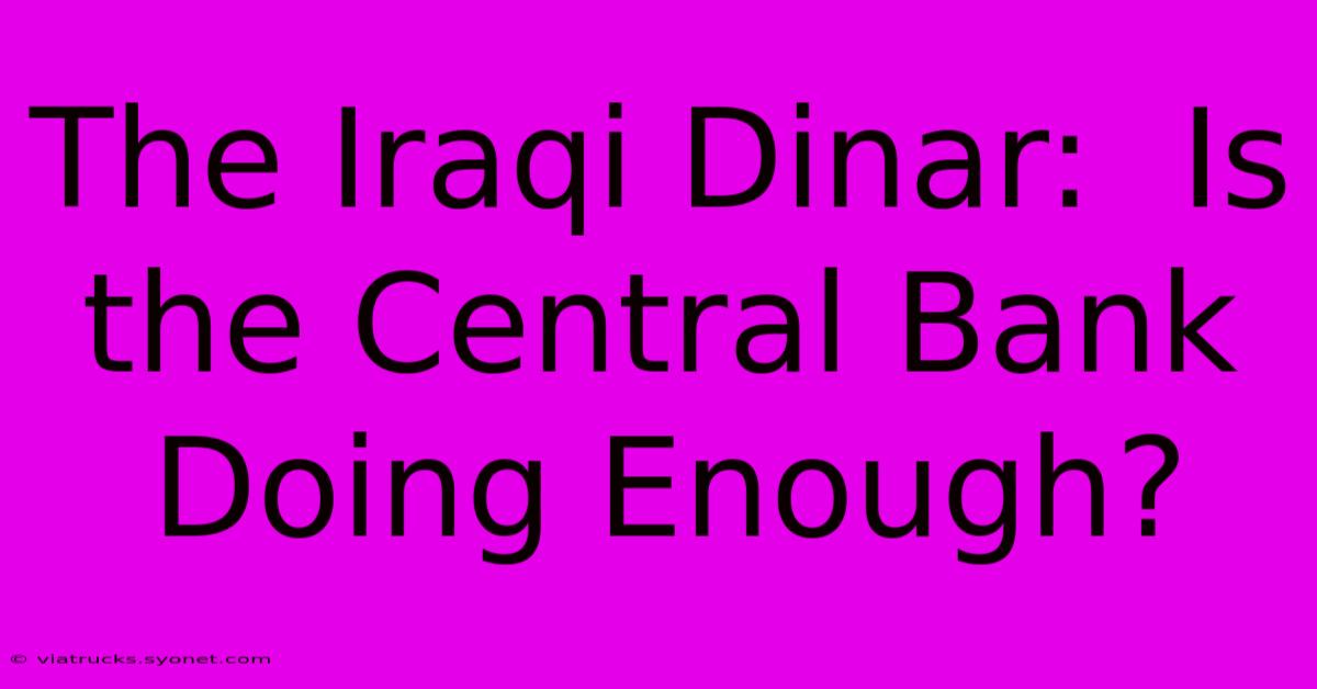 The Iraqi Dinar:  Is The Central Bank Doing Enough?