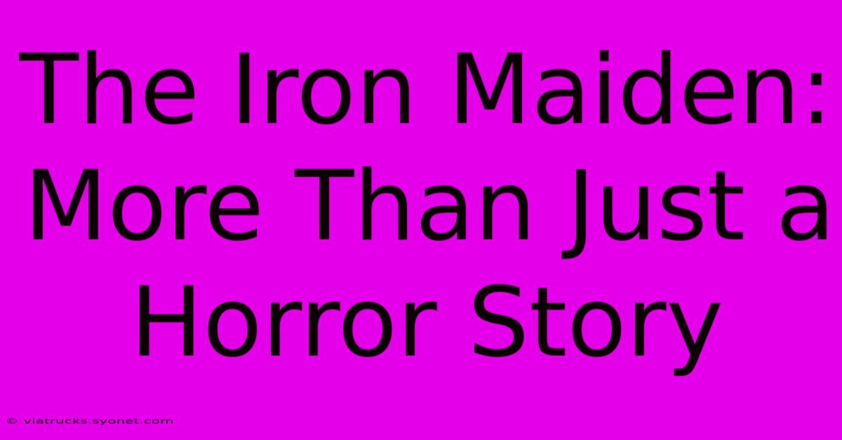 The Iron Maiden: More Than Just A Horror Story