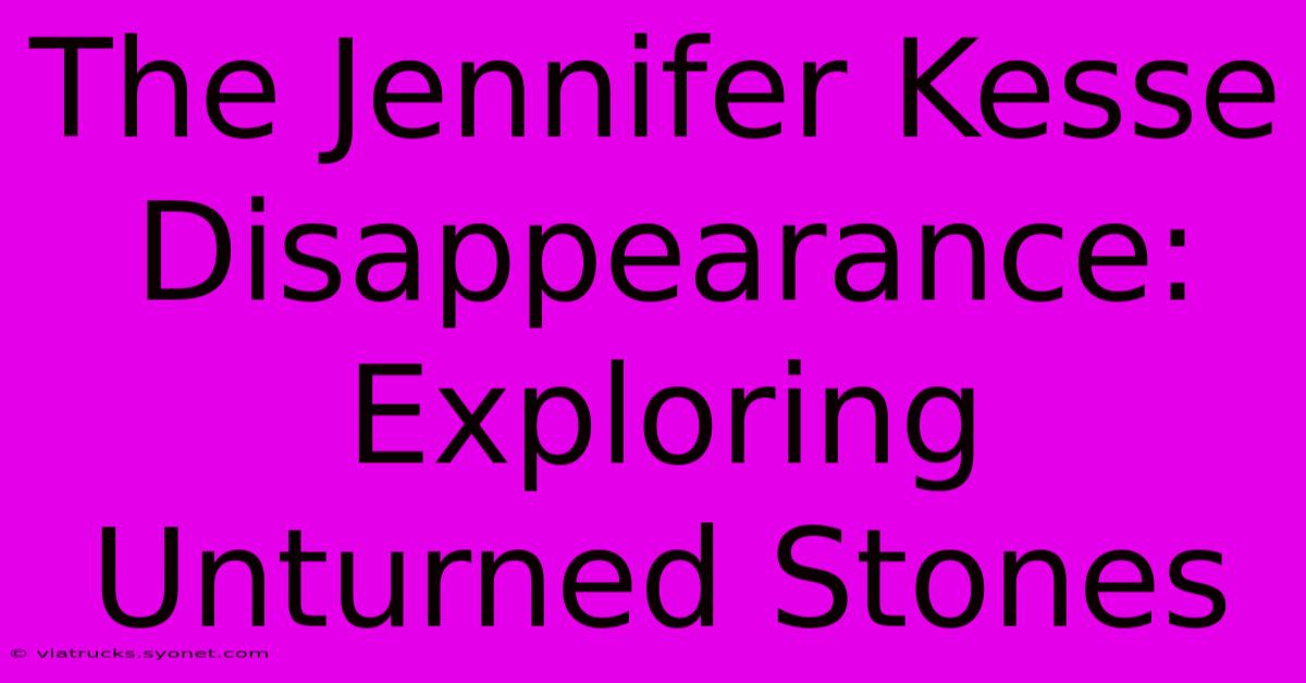 The Jennifer Kesse Disappearance: Exploring Unturned Stones