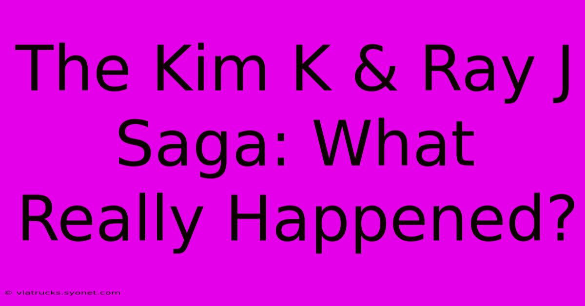 The Kim K & Ray J Saga: What Really Happened?