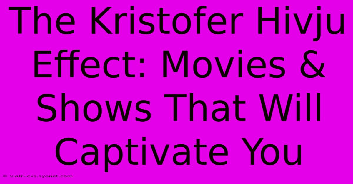 The Kristofer Hivju Effect: Movies & Shows That Will Captivate You