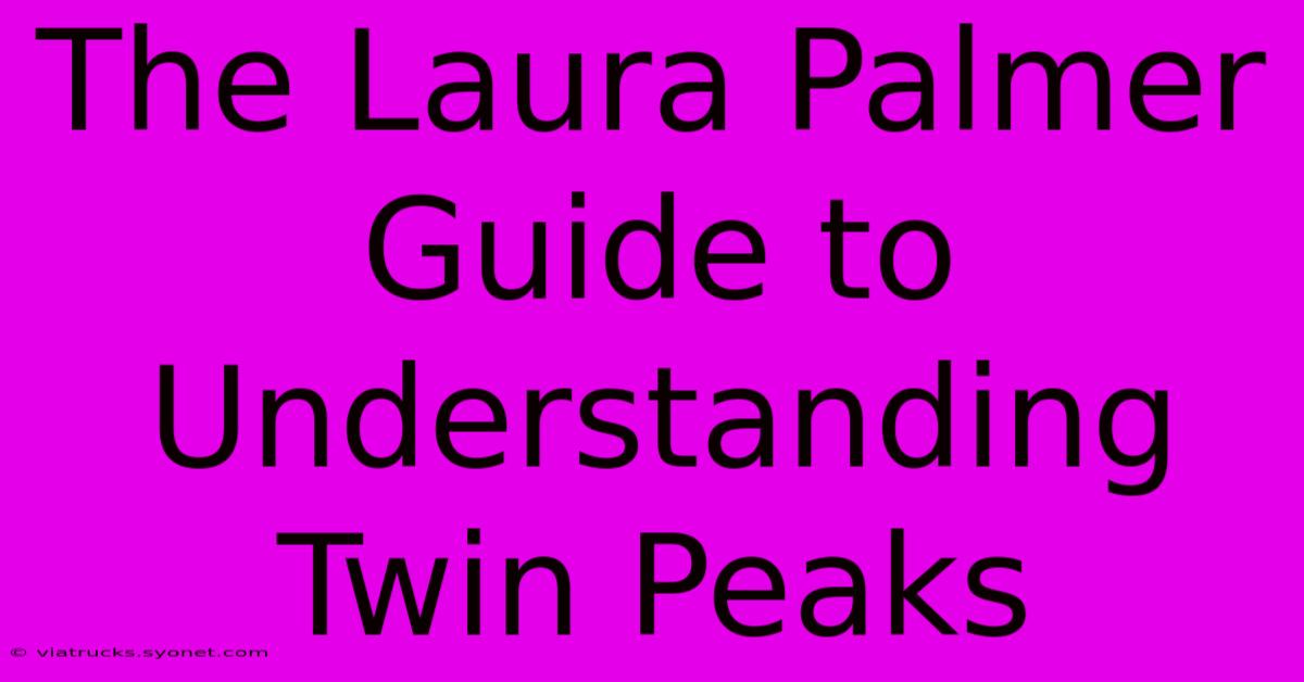 The Laura Palmer Guide To Understanding Twin Peaks