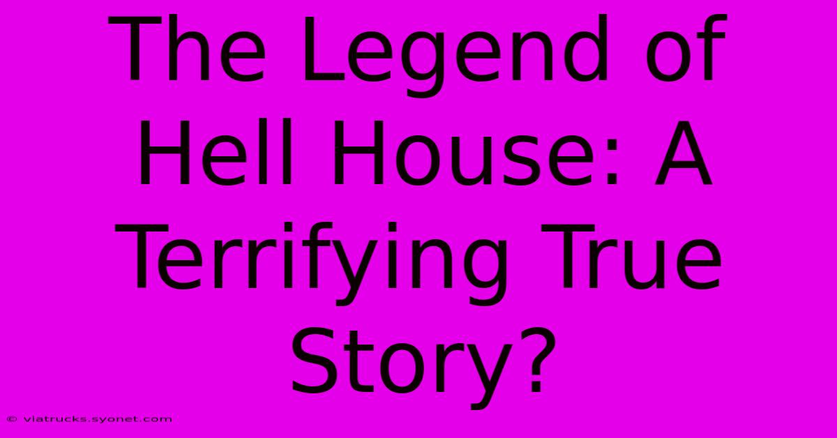 The Legend Of Hell House: A Terrifying True Story?