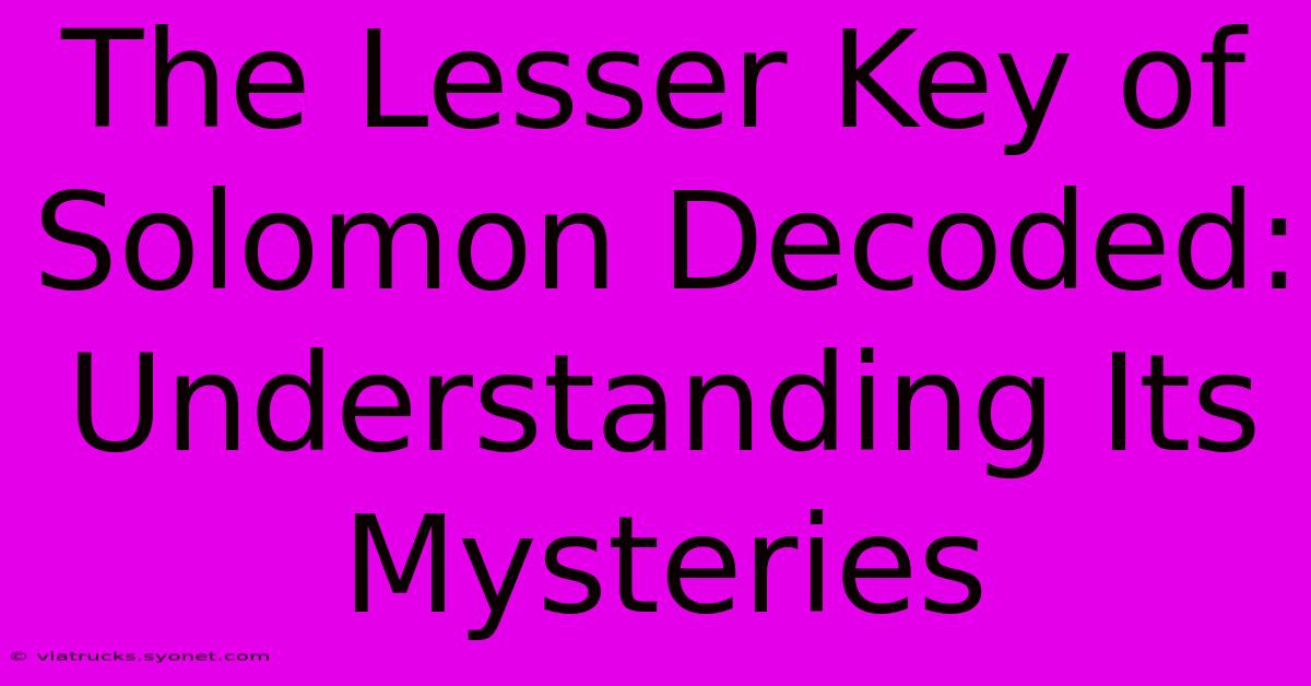 The Lesser Key Of Solomon Decoded: Understanding Its Mysteries