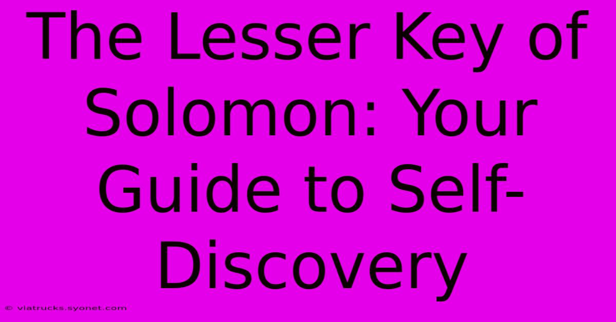 The Lesser Key Of Solomon: Your Guide To Self-Discovery