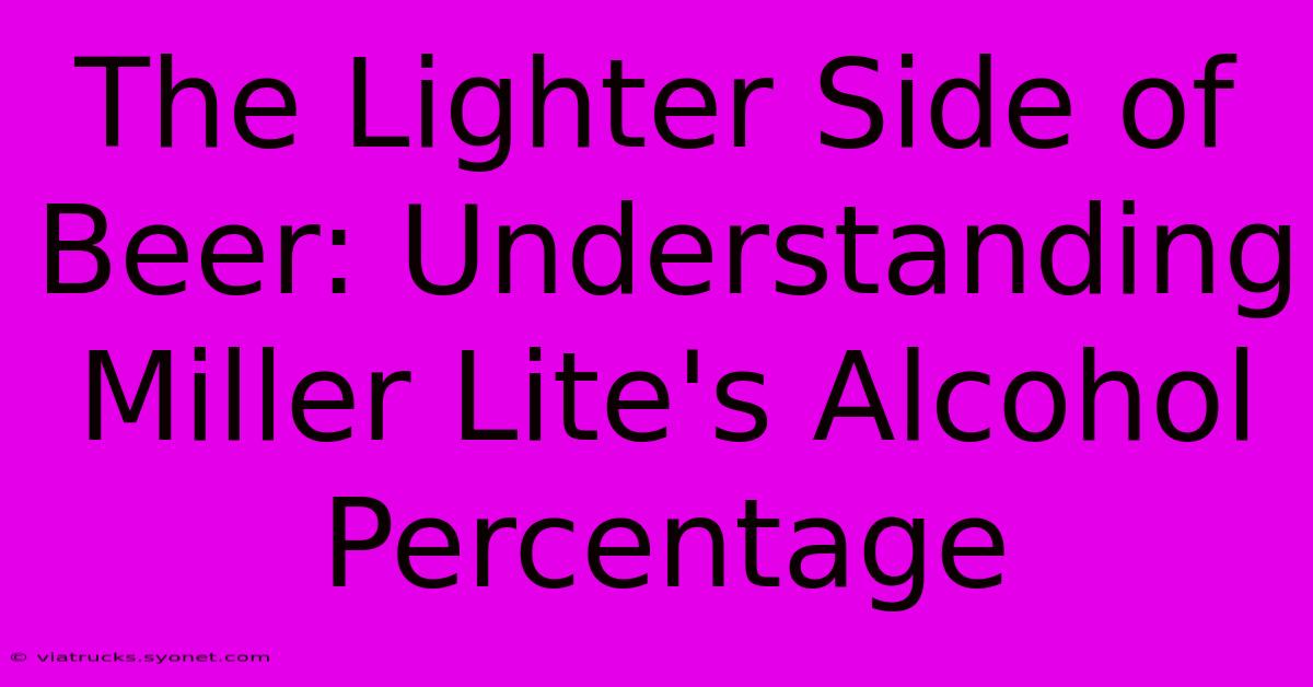 The Lighter Side Of Beer: Understanding Miller Lite's Alcohol Percentage