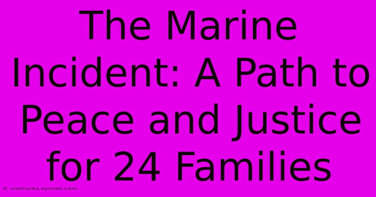 The Marine Incident: A Path To Peace And Justice For 24 Families