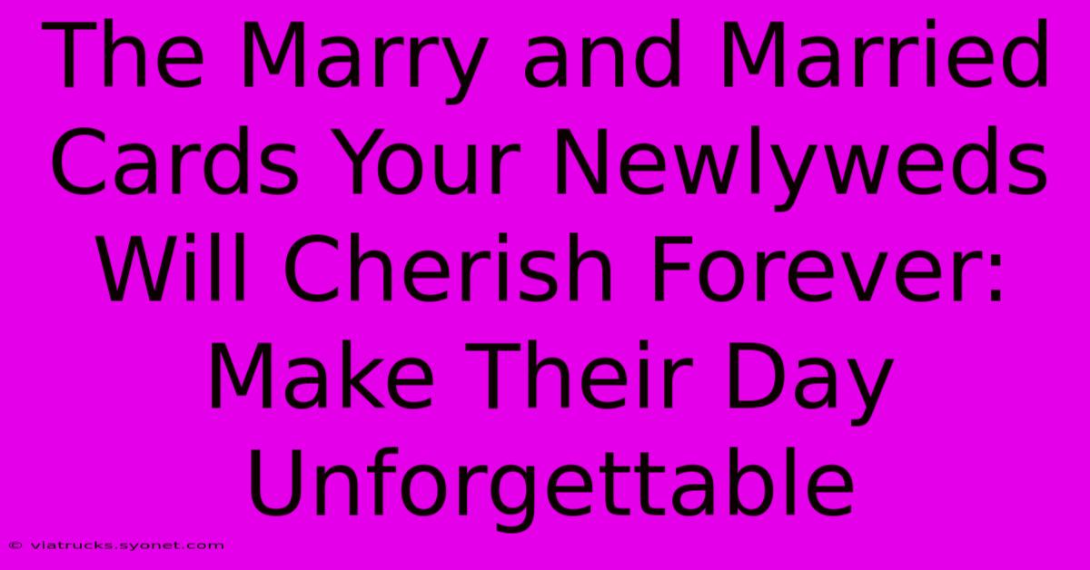 The Marry And Married Cards Your Newlyweds Will Cherish Forever: Make Their Day Unforgettable