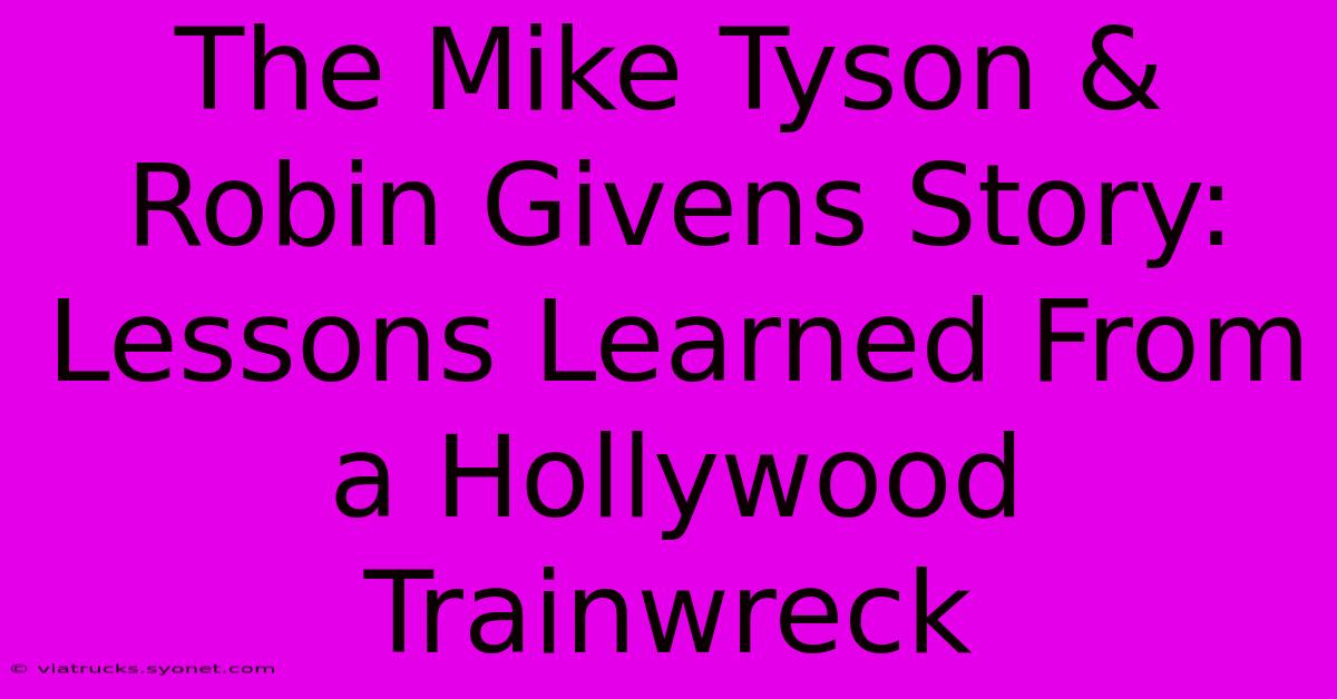 The Mike Tyson & Robin Givens Story: Lessons Learned From A Hollywood Trainwreck