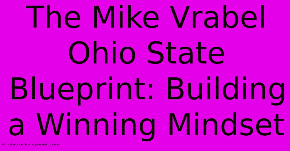 The Mike Vrabel Ohio State Blueprint: Building A Winning Mindset